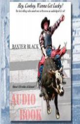 Hey, Cowboy, Wanna Get Lucky? Audio Book by Baxter Black Paperback Book