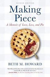 Making Piece: A Memoir of Love, Loss, and Pie by Beth M. Howard Paperback Book