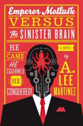 Emperor Mollusk versus The Sinister Brain by A. Lee Martinez Paperback Book