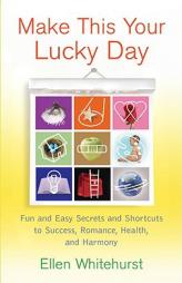 Make This Your Lucky Day: Fun, Fast, and Easy Feng Shui Secrets and Shortcuts to Success, Romance, Health, and Harmony by Ellen Whitehurst Paperback Book