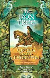 The Iron Tree: The Crowthistle Chronicles, Book 1 (The Crowthistle Chronicles) by Cecilia Dart-Thornton Paperback Book