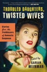 Troubled Daughters, Twisted Wives: Stories from the Trailblazers of Domestic Suspense by Sarah Weinman Paperback Book