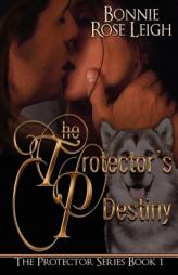 The Protector's Destiny: The Protector Series Book 1 by Bonnie Rose Leigh Paperback Book