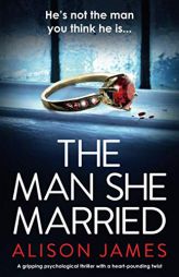 The Man She Married: A gripping psychological thriller with a heart-pounding twist by Alison James Paperback Book