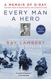 Every Man a Hero: A Memoir of D-Day, the First Wave at Omaha Beach, and a World at War by Ray Lambert Paperback Book