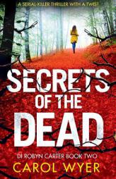 Secrets of the Dead: A serial killer thriller that will have you hooked (Detective Robyn Carter crime thriller series) (Volume 2) by Carol Wyer Paperback Book