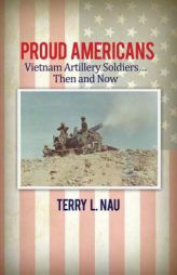 Proud Americans: Vietnam Artillery Soldiers... Then and Now by Terry L. Nau Paperback Book