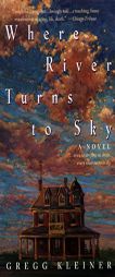 Where River Turns to Sky by Gregg Kleiner Paperback Book