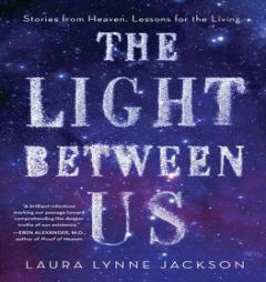 The Light Between Us: Stories from Heaven. Lessons for the Living. by Laura Lynne Jackson Paperback Book