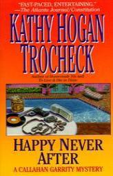 Happy Never After : A Callahan Garrity Mystery by Kathy Hogan Trocheck Paperback Book