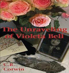 The Unraveling of Violeta Bell by C. R. Corwin Paperback Book