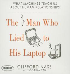 The Man Who Lied to His Laptop: What Machines Teach Us About Human Relationships by Clifford Nass Paperback Book