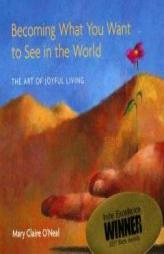 Becoming What You Want to See in the World: The Art of Joyful Living by O'Neal Mary Paperback Book