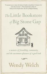 The Little Bookstore of Big Stone Gap: A Memoir of Friendship, Community, and the Uncommon Pleasure of a Good Book by Wendy Welch Paperback Book