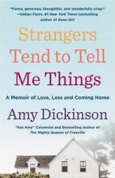 Strangers Tend to Tell Me Things: A Memoir of Love, Loss, and Coming Home by Amy Dickinson Paperback Book