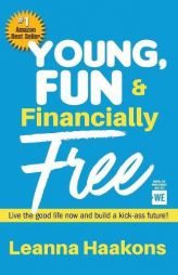 Young, Fun & Financially Free: Live the Good Life Now and Build a Kick-Ass Future! by Leanna Haakons Paperback Book