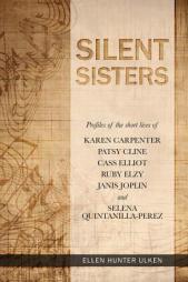 Silent Sisters: Profiles of the Short Lives of Karen Carpenter, Patsy Cline, Cass Elliot, Ruby Elzy, Janis Joplin and Selena Quintanilla-Perez by Ellen Hunter Ulken Paperback Book