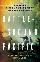 Battleground Pacific: A Marine Rifleman's Combat Odyssey in K/3/5 by Sterling Mace Paperback Book