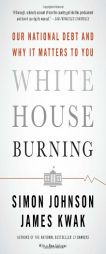 White House Burning: Our National Debt and Why It Matters to You (Vintage) by Simon Johnson Paperback Book