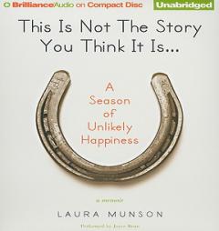 This Is Not The Story You Think It Is...: A Season of Unlikely Happiness by Laura Munson Paperback Book