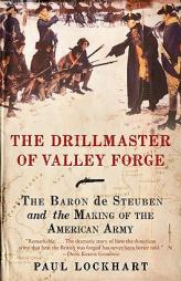 The Drillmaster of Valley Forge: The Baron de Steuben and the Making of the American Army by Paul Douglas Lockhart Paperback Book