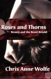 Roses & Thorns : Beauty and the Beast Retold (Classic Tales Retold) by Chris Anne Wolfe Paperback Book