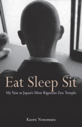 Eat Sleep Sit: My Year at Japan's Most Rigorous Zen Temple by Kaoru Nonomura Paperback Book