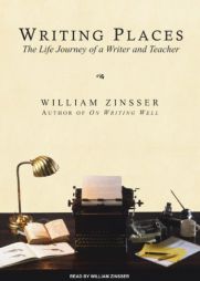 Writing Places: The Life Journey of a Writer and Teacher by William K. Zinsser Paperback Book