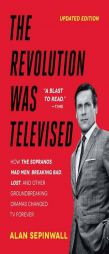 The Revolution Was Televised: The Cops, Crooks, Slingers, and Slayers Who Changed TV Drama Forever by Alan Sepinwall Paperback Book