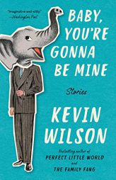 Baby, You're Gonna Be Mine: Stories by Kevin Wilson Paperback Book