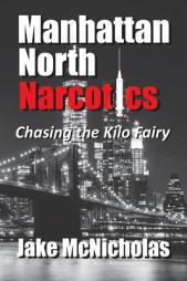 Manhattan North Narcotics: Chasing the Kilo Fairy by MR Jake McNicholas Paperback Book