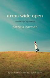 Arms Wide Open: A Midwife's Journey by Patricia Harman Paperback Book