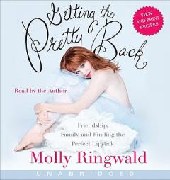 Getting the Pretty Back: Friendship, Family, and Finding the Perfect Lipstick by Molly Ringwald Paperback Book