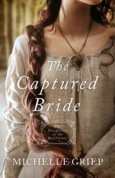 The Captured Bride: Daughters of the Mayflower - Book 3 by Michelle Griep Paperback Book