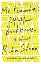 Mr. Penumbra's 24-Hour Bookstore: A Novel by Robin Sloan Paperback Book