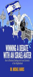 Winning A Debate With An Israel-Hater: How to Effectively Challenge Anti-Israel Extremists in Your Neighborhood by Dr Michael Harris Paperback Book