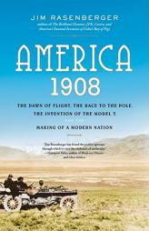 America, 1908: The Dawn of Flight, the Race to the Pole, the Invention of the Model T, and the Making of a Modern Nation by Jim Rasenberger Paperback Book