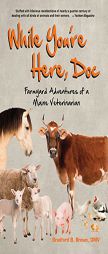 While You're Here Doc: Farmyard Adventures of a Maine Veterinarian by Bradford B. Brown Paperback Book