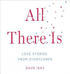 All There Is: Love Stories from StoryCorps by Dave Isay Paperback Book