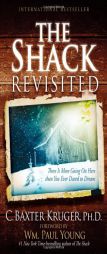 The Shack Revisited: There Is More Going On Here than You Ever Dared to Dream by C. Baxter Kruger Paperback Book