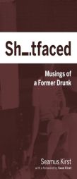 Shitfaced: Musings of a Former Drunk by Seamus Kirst Paperback Book