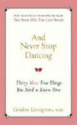 And Never Stop Dancing: Thirty More True Things You Need to Know Now by Gordon Livingston Paperback Book