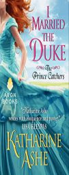 I Married the Duke: The Prince Catchers by Katharine Ashe Paperback Book