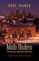 Mob Rules: A Jeff Trask Crime Drama, Book One of the Kansas City Files (The Jeff Trask Crime Dramas) by Marc Rainer Paperback Book