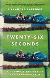 Twenty-Six Seconds: A Personal History of the Zapruder Film by Alexandra Zapruder Paperback Book