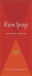 Warm Springs: Traces of a Childhood at FDR's Polio Haven by Susan Richards Shreve Paperback Book