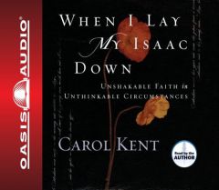 When I Lay My Isaac Down by Carol Kent Paperback Book