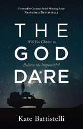 The God Dare: Will You Choose to Believe the Impossible? by Kate Battistelli Paperback Book