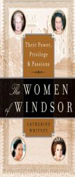 The Women of Windsor: Their Power, Privilege, and Passions by Catherine Whitney Paperback Book