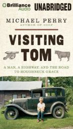 Visiting Tom: A Man, a Highway, and the Road to Roughneck Grace by Michael Perry Paperback Book